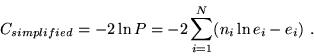 \begin{displaymath}C_{simplified} = - 2 \ln P = - 2 \sum_{i=1}^N (n_i \ln e_i -
e_i ) \ . \end{displaymath}