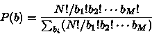 \begin{displaymath}
P(b) = {{N!/b_1! b_2! \cdots b_M!} \over {\sum_{b_i}(N!/b_1! b_2! \cdots b_M)} }
\end{displaymath}