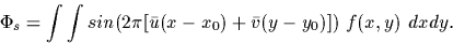 \begin{displaymath}
\Phi_s = \int\int sin(2\pi[\bar{u}(x-x_0) + \bar{v}(y-y_0)])\ 
 f(x,y)\ dx dy. \end{displaymath}