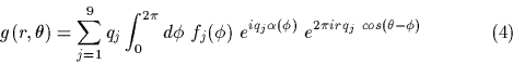 \begin{displaymath}
g(r,\theta) = \sum_{j=1}^9 q_j \int_{0}^{2\pi} d\phi\ f_j(\p...
 ...ha(\phi)} \ 
 e^{2\pi i r q_j \ cos(\theta - \phi)} \eqno{(4)} \end{displaymath}