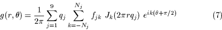 \begin{displaymath}
g(r,\theta) = {{1} \over {2\pi}} \sum_{j=1}^9 q_j
\sum_{k=-N...
 ...j} f_{jk}\ J_k(2\pi r q_j)\ e^{i k (\theta+\pi/2)} 
\eqno{(7)} \end{displaymath}