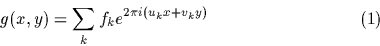 \begin{displaymath}
g(x,y) = \sum_k f_k e^{2 \pi i(u_k x + v_k y)} \eqno{(1)}\end{displaymath}