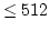 $\le 512$