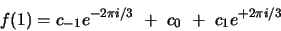 \begin{displaymath}f(1)=c_{-1}e^{-2\pi i/3}\ +\ c_0 \ +\ c_{1}e^{+2\pi i/3} \end{displaymath}